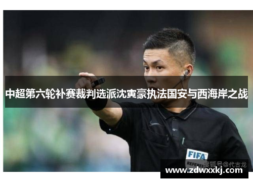 中超第六轮补赛裁判选派沈寅豪执法国安与西海岸之战
